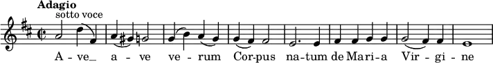 \relative c' {
\key d \major
\time 2/2
\tempo "Adagio"
a'2 ^\markup {sotto voce} d4 (fis,) a (gis) g2 g4 (b) a (g) g4 (fis)fis2 e2. e4 fis4 fis g g g2 (fis4) fis e1}
\addlyrics {
A -- ve __ a -- ve ve2 -- rum Cor -- pus na -- tum de Ma -- ri -- a Vir -- gi -- ne
}