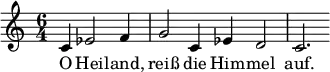 \relative c' { \key c \major \time 6/4 \partial 1
c4 es2 f4 g2 c,4 es4 d2 c2. }
\addlyrics {O Hei -- land, reiß die Him -- mel auf. }