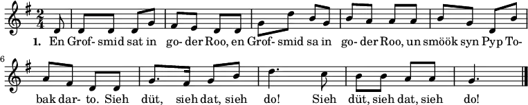 
{ \key g \major \time 2/4 \partial 8 {
  d'8 d'8 d'8 d'8 g'8 fis'8 e'8 d'8 d'8 g'8 d''8 b'8 g'8 b'8 a'8 a'8 a'8
  b'8 g'8 d'8 b'8 a'8  fis'8 d'8 d'8 g'8. fis'16 g'8 b'8 d''4. c''8 b'8 b'8 a'8 a'8 g'4.  \bar "|."
} }
\addlyrics {
\set stanza = #"1. "
En Grof- smid sat in go- der Roo, en Grof- smid sa in go- der Roo, un smöök syn Pyp To- bak dar- to. Sieh düt, sieh dat, sieh do! Sieh düt, sieh dat, sieh do!
}
