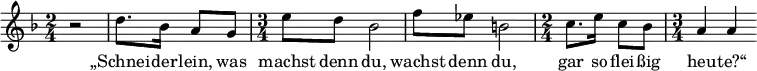 { \key d \minor \time 2/4 r2 d''8. bes'16 a'8 g'8 \time 3/4 e''8 d''8 bes'2 f''8 es''8 b'2 \time 2/4 c''8. e''16 c''8 bes'8 \time 3/4 a'4 a'4 }
\addlyrics {„Schnei -- der -- lein, was machst denn du, wachst denn du, gar so flei -- ßig heu -- te?“ }