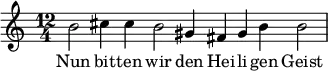 \relative c'' { \key c \major \time 12/4 b2 cis4 cis b2 gis4 fis gis b b2 } \addlyrics {Nun bit -- ten wir den Hei -- li -- gen Geist }