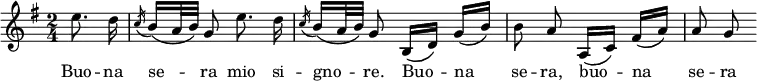 {
\key g \major
\time 2/4
\autoBeamOff
\partial 4 e''8. d''16
\acciaccatura c''16 b'16\([ a'32 b'\)] g'8 e''8. d''16
\acciaccatura c''16 b'16\([ a'32 b'\)] g'8 b16\([ d']\) g'\([ b'\)]
b'8 a' a16\([ c']\) fis'\([ a']\)
a'8 g'
}
\addlyrics { Buo -- na se -- ra mio si -- gno -- re. Buo -- na se -- ra, buo -- na se -- ra }
