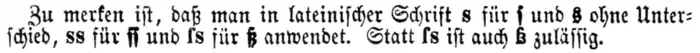 Inhalt: „Zu merken ist, daß man in lateinischer Schrift s [rundes Antiqua-s] für ſ [langes Fraktur-s] und s [rundes Fraktur-s] ohne Unterschied,  ss [Antiqua-ss] für ſſ [langes Fraktur-ss] und ſs [langes und rundes Antiqua-s] für ß [Fraktur-Eszett-Ligatur] anwendet. Statt ſs [langes und rundes Antiqua-s] ist auch ß [Antiqua-Eszett-Ligatur] zulässig.“