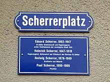 Scherrerplatz in St. Gallen. Eduard Scherrer (1862–1947) Staatsanwalt, Politiker. Heinrich Scherrer (1847–1919) Politiker. Hedwig Scherrer (1878–1940) Grafikerin, Malerin. Paul Scherrer (1890–1969) Physiker