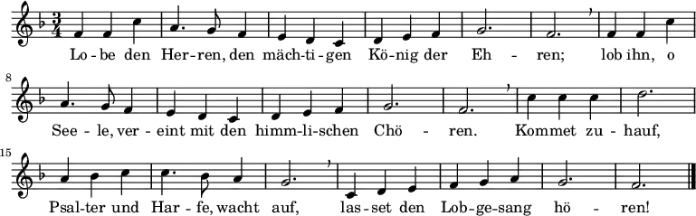 \new Staff
<<
\new Voice \relative c' {
\autoBeamOff
\language "deutsch"
\tempo 4 = 120 \set Score.tempoHideNote = ##t
\time 3/4
\key f \major
\repeat unfold 2 {
f4 f c' a4. g8 f4 e d c d e f g2. f \breathe
}
c'4 c c d2. a4 b c c4. b8 a4 g2. \breathe
c,4 d e f g a g2. f
\bar "|."
}
\addlyrics {
Lo -- be den Her -- ren,
den mäch -- ti -- gen Kö -- nig der Eh -- ren;
lob ihn, o See -- le,
ver -- eint mit den himm -- li -- schen Chö -- ren.
Kom -- met zu -- hauf,
Psal -- ter und Har -- fe, wacht auf,
las -- set den Lob -- ge -- sang hö -- ren!
}
>>