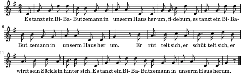 \language "deutsch" \relative g' {\key g \major \time 2/4 \autoBeamOff
\partial 8 d8 | g g d' d | h h g g | a a d, d | g g16 h d8 d, |
g g d' d | h h g g | a a d, d | g4 r8 h |
a8. h16 c8 a | h8. c16 d8 h | a8. h16 c8 a | h8. c16 d8 d, |
g g d' d | h h g g | a a d, d | g4 r8 \bar "|." }
\addlyrics {
Es tanzt ein Bi- Ba- But -- ze -- mann
in un -- serm Haus her -- um, fi -- de -- bum,
es tanzt ein Bi- Ba- But -- ze -- mann
in un -- serm Haus her -- um.
Er rüt -- telt sich, er schüt -- telt sich,
er wirft sein Säck -- lein hin -- ter sich.
Es tanzt ein Bi- Ba- But -- ze -- mann
in un -- serm Haus her -- um. }