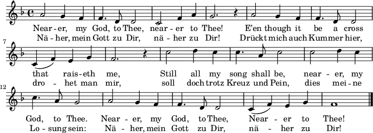  \language "deutsch" \relative c'' 
{\key f \major
 a2 g4 f f4. d8 d2 c   f4  a g2. r4
 a2 g4 f f4. d8 d2 c4_([f4]) e g   f2. r4
 c'2 d4 c c4. a8 c2
 c2  d4 c c4. a8 g2
 a2 g4 f f4. d8 d2 c4_([f]) e g f1 \bar "|."}
\addlyrics
{ Near -- er, my God, to Thee, near -- er to Thee!
  E’en though it be a cross that rais -- eth me,
  Still all my song shall be, near -- er, my God, to Thee.
  Near -- er, my God, to Thee, Near -- er to Thee!}
\addlyrics
{ Nä -- her, mein Gott zu Dir, nä -- her zu Dir!
  Drückt mich auch Kum -- mer hier, dro -- het man mir,
  soll doch trotz Kreuz und Pein,
  dies mei -- ne Lo -- sung sein:
  Nä -- her, mein Gott zu Dir, nä -- her zu Dir!}
