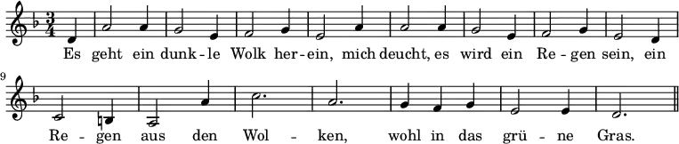 \relative d' { \key d \minor \time 3/4 \partial 4 d a'2 a4 g2 e4 f2 g4 e2 a4 a2 a4 g2 e4 f2 g4 e2 d4 \break
c2 b4 a2 a'4 c2. a g4 f g e2 e4 d2. \bar "||" } \addlyrics { Es geht ein dunk -- le Wolk her -- ein, mich deucht, es wird ein Re -- gen sein,
ein Re -- gen aus den Wol -- ken, wohl in das grü -- ne Gras. }
