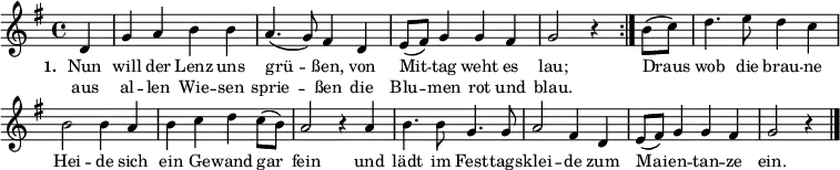 { \key g \major \time 4/4 \partial 4 \small
\override Score.BarNumber #'transparent = ##t
\repeat volta 2 { d'4 g'4 a'4 b'4 b'4 a'4. (g'8) fis'4 d'4 e'8 (fis'8) g'4 g'4 fis'4 g'2 r4 }
b'8( c''8) d''4. e''8 d''4 c''4 b'2 b'4 a'4 b'4 c''4 d''4 c''8 (b'8) a'2 r4 a'4
b'4. b'8 g'4. g'8 a'2 fis'4 d'4 e'8 (fis'8) g'4 g'4 fis'4 g'2 r4 \bar "|." }
\addlyrics { \small \set stanza = #"1. " << { Nun will der Lenz uns grü -- ßen, von Mit -- tag weht es lau; } \new Lyrics { \small aus al -- len Wie -- sen sprie -- ßen die Blu -- men rot und blau. } >> Draus wob die brau -- ne Hei -- de sich ein Ge -- wand gar fein und lädt im Fest -- tags -- klei -- de zum Mai -- en -- tan -- ze ein. }