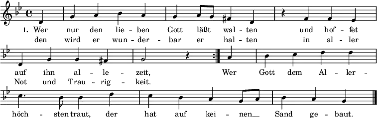 { \key b \major \time 4/4
\override Staff.TimeSignature #'stencil = ##t
\set Score.timing = ##t
\repeat volta 2 { \small \partial 4 d'4 g'4 a'4 b'4 a'4 g'4 a'8 g'8 fis'4 d'4
\override Score.BarNumber #'transparent = ##t \override Staff.Clef #'break-visibility = ##(#f #f #f)
r4 f'4 f'4 es'4 \bar "|" \break d'4 g'4 g'4 fis'4 g'2 r4 }
{ a'4 b'4 c''4 d''4 d''4 \bar "|" \break c''4. b'8 b'4 d''4
c''4 b'4 a'4 g'8 a'8 b'4 a'4 g'4 \bar "|." }
}
\addlyrics
{ \small \set stanza = #"1. "
<<
{ Wer nur den lie -- ben Gott läßt _ wal -- ten und hof -- fet auf ihn al -- le -- zeit, }
\new Lyrics { \small den wird er wun -- der -- bar er _ -- hal -- ten in al -- ler Not und Trau -- rig -- keit. }
>>
Wer Gott dem Al -- ler -- höch -- sten traut, der hat auf kei -- nen __ _ Sand ge -- baut.
}